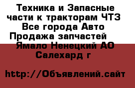 Техника и Запасные части к тракторам ЧТЗ - Все города Авто » Продажа запчастей   . Ямало-Ненецкий АО,Салехард г.